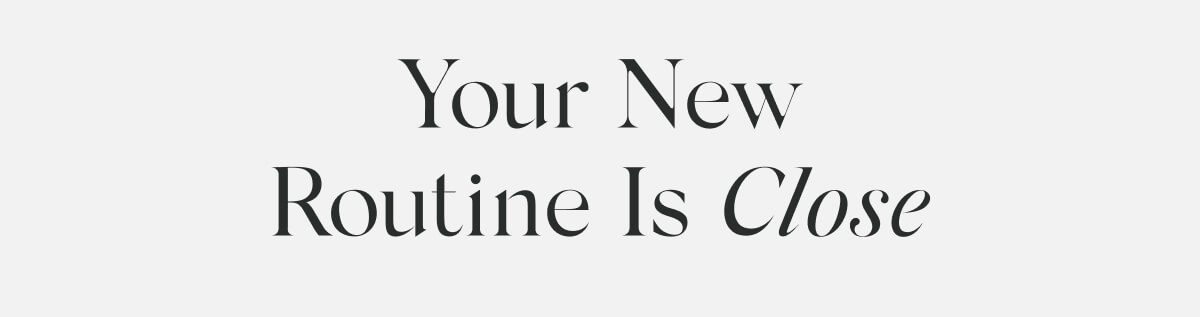 Your New Routine Is Close