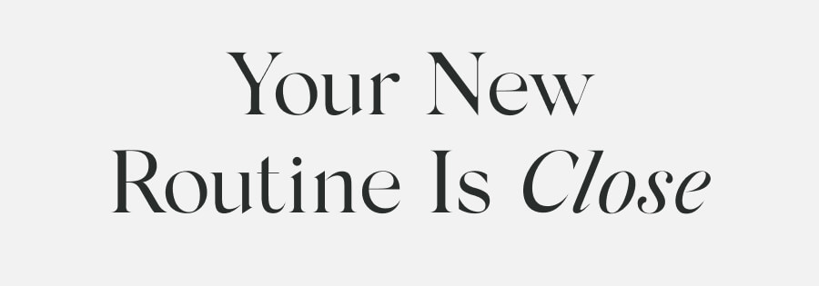 Your New Routine Is Close