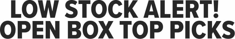 Low Stock Alert! Open Box Top Picks