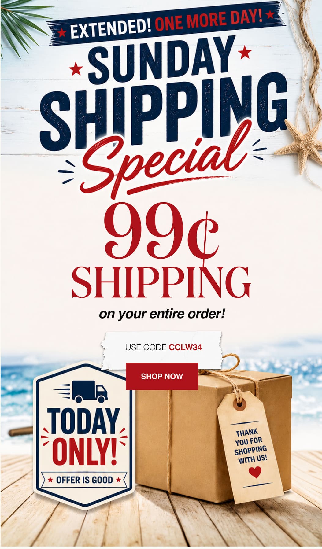 Sunday Shipping Special Extended! One more Day! 99¢ Shipping on your entire order!