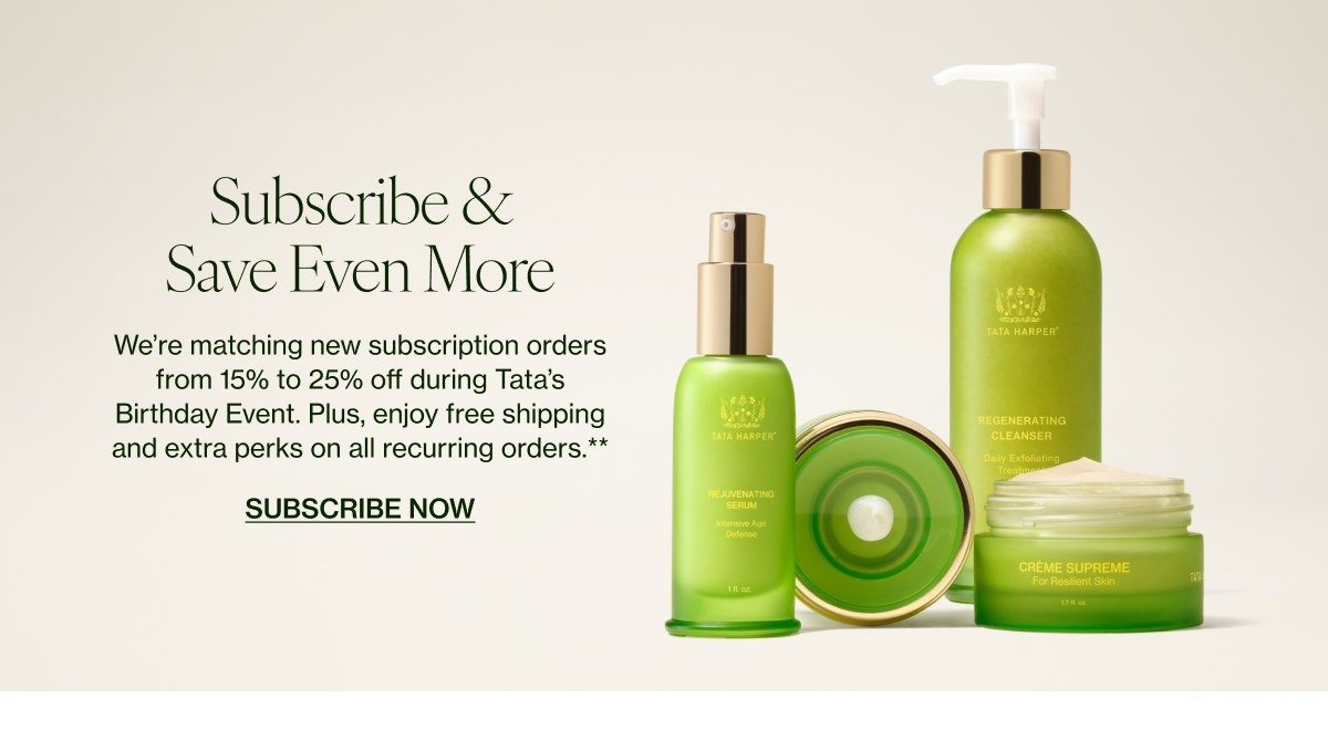 We’re matching new activation subscription orders from 15% to 25% off during Tata’s Birthday Event. Plus, enjoy free shipping and extra perks on all recurring orders.**  
