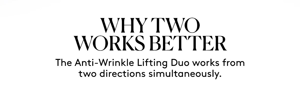 Why two works better | The Anti-Wrinkle Lifting Duo works from two directions simultaneously.