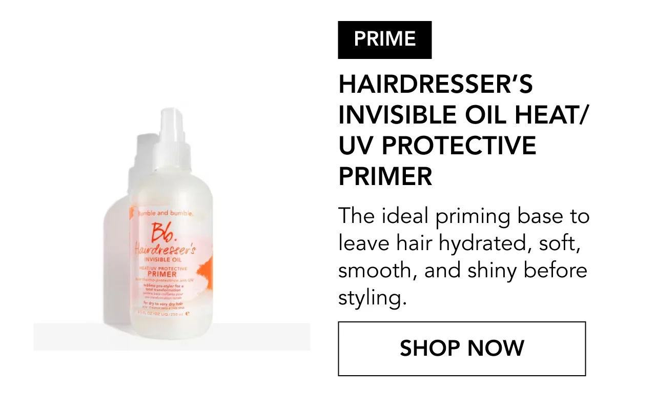 PRIME | HAIRDRESSER’S INVISIBLE OIL HEAT/UV PROTECTIVE PRIMER | The ideal priming base to leave hair hydrated, soft, smooth, and shiny before styling. | SHOP NOW PRIME | HAIRDRESSER’S INVISIBLE OIL HEAT/UV PROTECTIVE PRIMER | The ideal priming base to leave hair hydrated, soft, smooth, and shiny before styling. | SHOP NOW