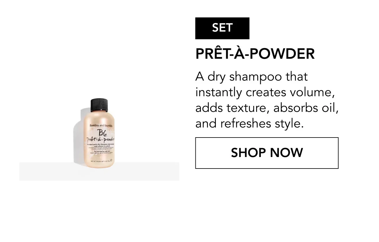 SET | PRÊT-À-POWDER | A dry shampoo that instantly creates volume, adds texture, absorbs oil, and refreshes style. | SHOP NOW SET | PRÊT-À-POWDER | A dry shampoo that instantly creates volume, adds texture, absorbs oil, and refreshes style. | SHOP NOW