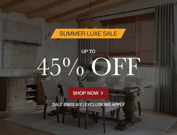 SUMMER LUXE SALE | UP TO 45% OFF | SALE ENDS 8/2 | EXCLUSIONS APPLY | SHOP NOW > 