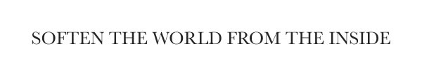 Soften The World From The Inside