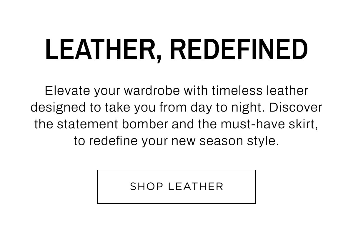 New Woman Arrivals. Leather redefined. Discover the statement bomber and must-have skirt. Shop Now.