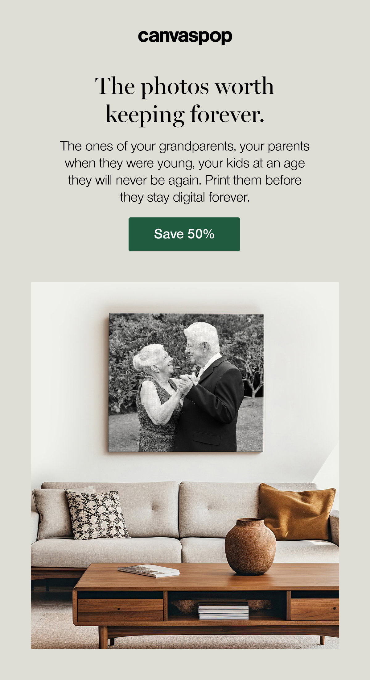 The photos worth keeping forever. The ones of your grandparents, your parents when they were young, your kids at an age they will never be again. Print them before they stay digital forever. Save 50%.