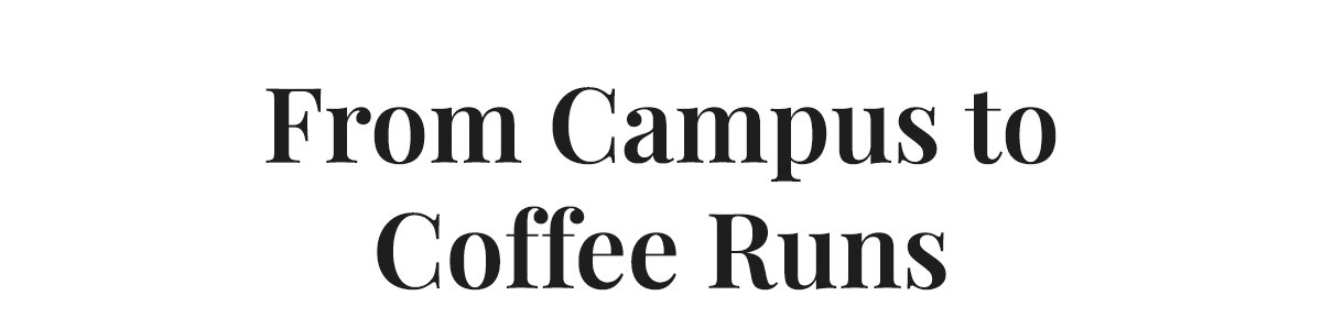 From Campus to Coffee Runs