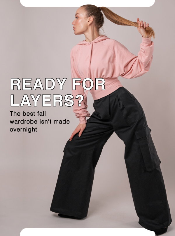 READY FOR LAYERS? THE BEST FALL WARDROBE ISN'T MADE OVERNIGHT