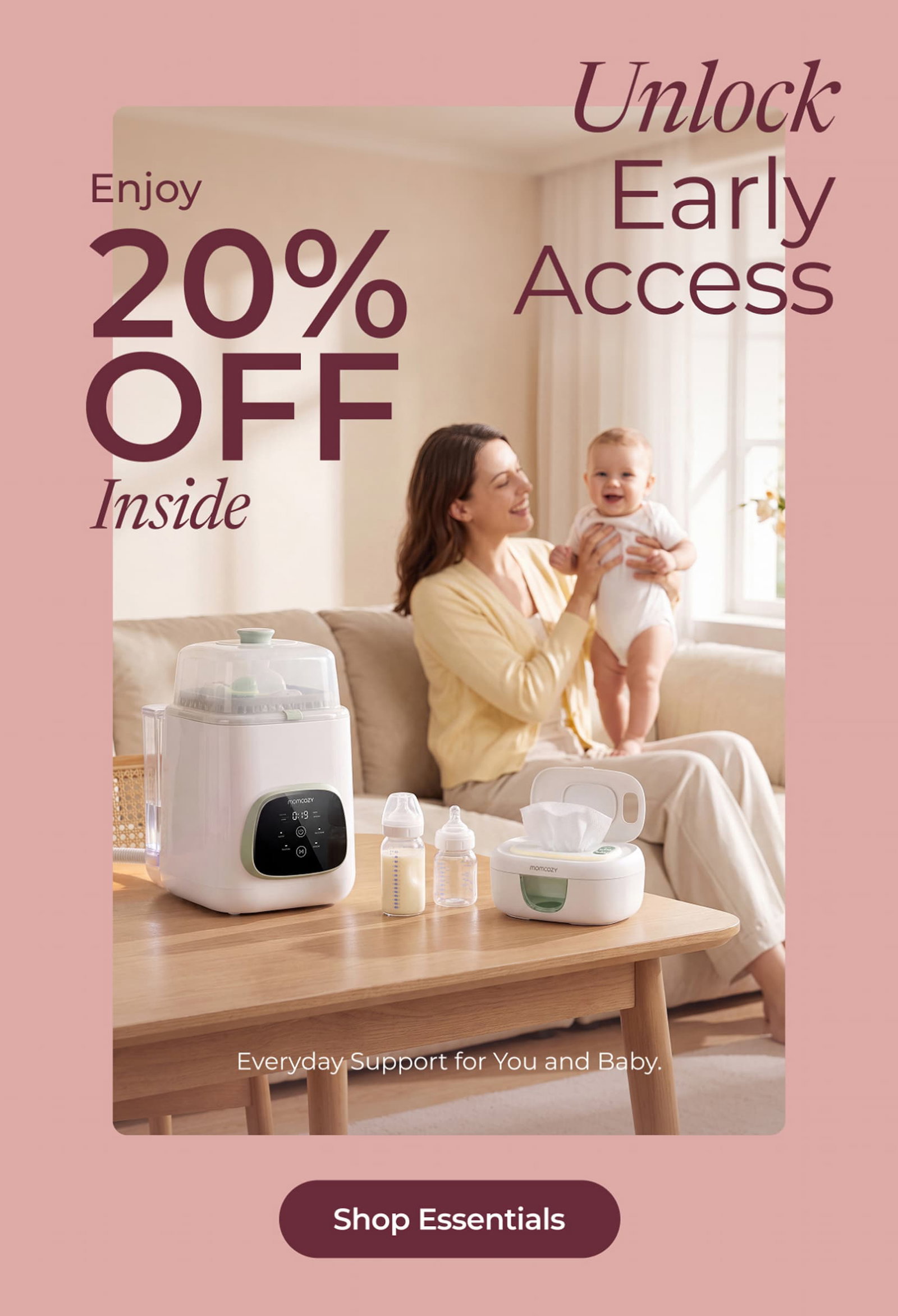 Unlock Early Access Enjoy 20% OFF Inside Everyday Support for You and Baby. Shop Essentials