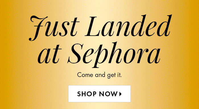 Just Landed at Sephora