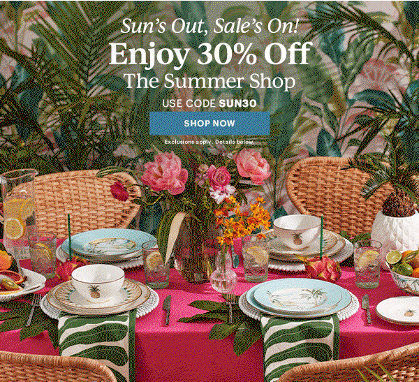 Sun's Out, Sale's On!  Enjoy 30% Off  The Summer Shop  USE CODE SUN30  [SHOP NOW] Exclusions apply. Details below.