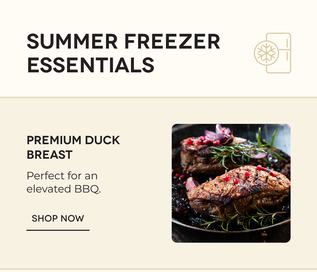 SUMMER FREEZER ESSENTIALS | Premium Duck Breast Perfect for an elevated BBQ. SHOP NOW