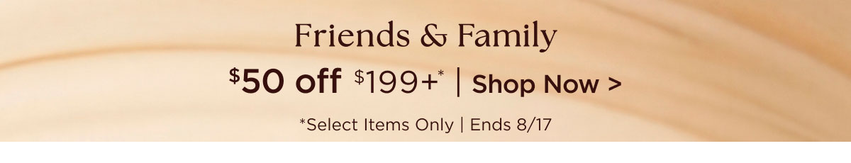 Friends & Family - $50 off $199+* | Shop Now > - *Select Items Only | Ends 8/17