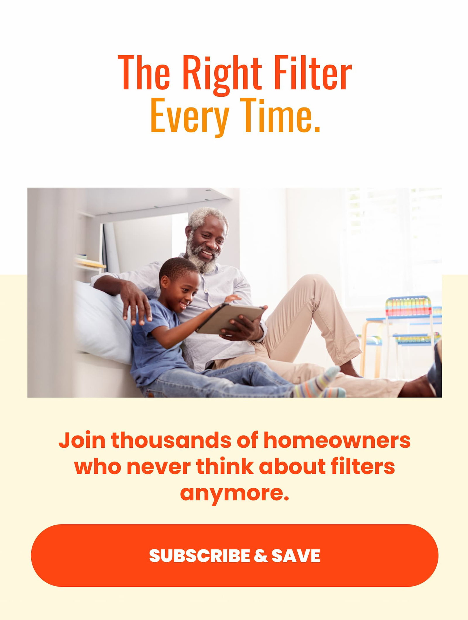 The right filter every time. Join thousands of homeowners who never think about filters anymore.