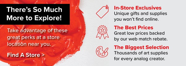 There's So Much More to Explore In Store: In-Store Exclusives, The Best Prices, The Biggest Selection