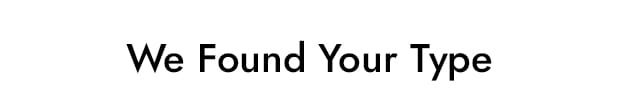 We Found Your Type