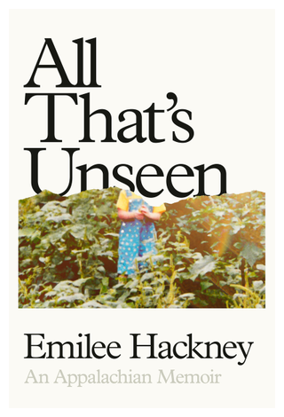 Book cover for all that s unseen an appalachian memoir emilee hackney
