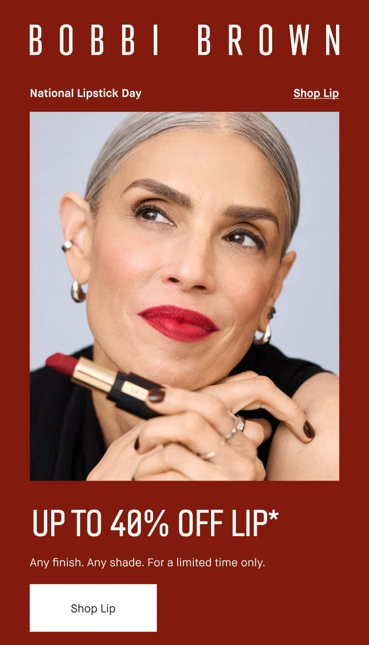 BOBBI BROWN | National Lipstick Day | Shop Lip | UP TO 40% OFF LIP* | Any finish. Any shade. For a limited time only. | Shop Lip BOBBI BROWN | National Lipstick Day | Shop Lip | UP TO 40% OFF LIP* | Any finish. Any shade. For a limited time only. | Shop Lip