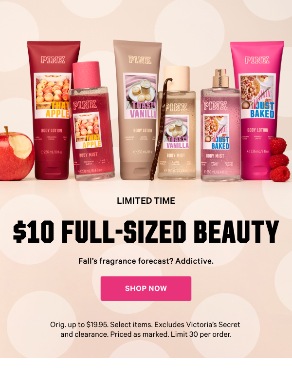 [Limited Time]    $10 Full-Sized Beauty + $4 Minis    Fall’s fragrance forecast? Addictive.   Orig. up to $19.95. Select items. Excludes Victoria’s Secret and clearance. Priced as marked. Limit 30 per order.    Shop Now >