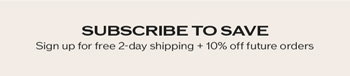 Subscribe to save sign up for free 2-day shipping + 10% off future orders