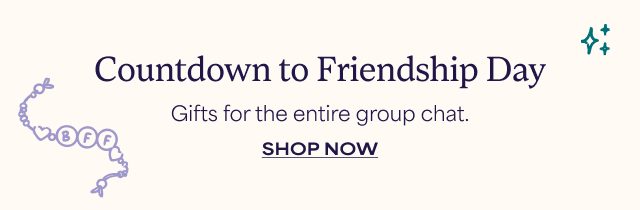 Countdown to Friendship Day - Gifts for the entire group chat. SHOP NOW >