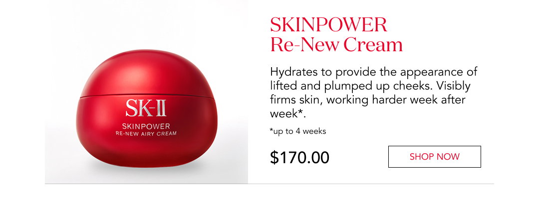 SkinPower Re-New Cream  Hydrates to provide the appearance of lifted and plumped-up cheeks. Visibly firms skin, working harder week after week*.  *Up to 4 weeks  $170.00  Shop now