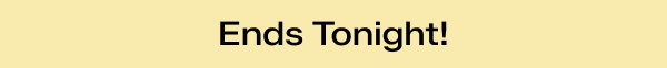 A slim, light yellow banner says Ends Tonight!