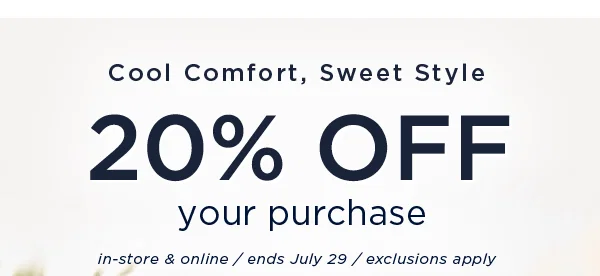 cool comfort, sweet style / 20% off your purchase. In-store and online / ends July 15 / exclusions apply
