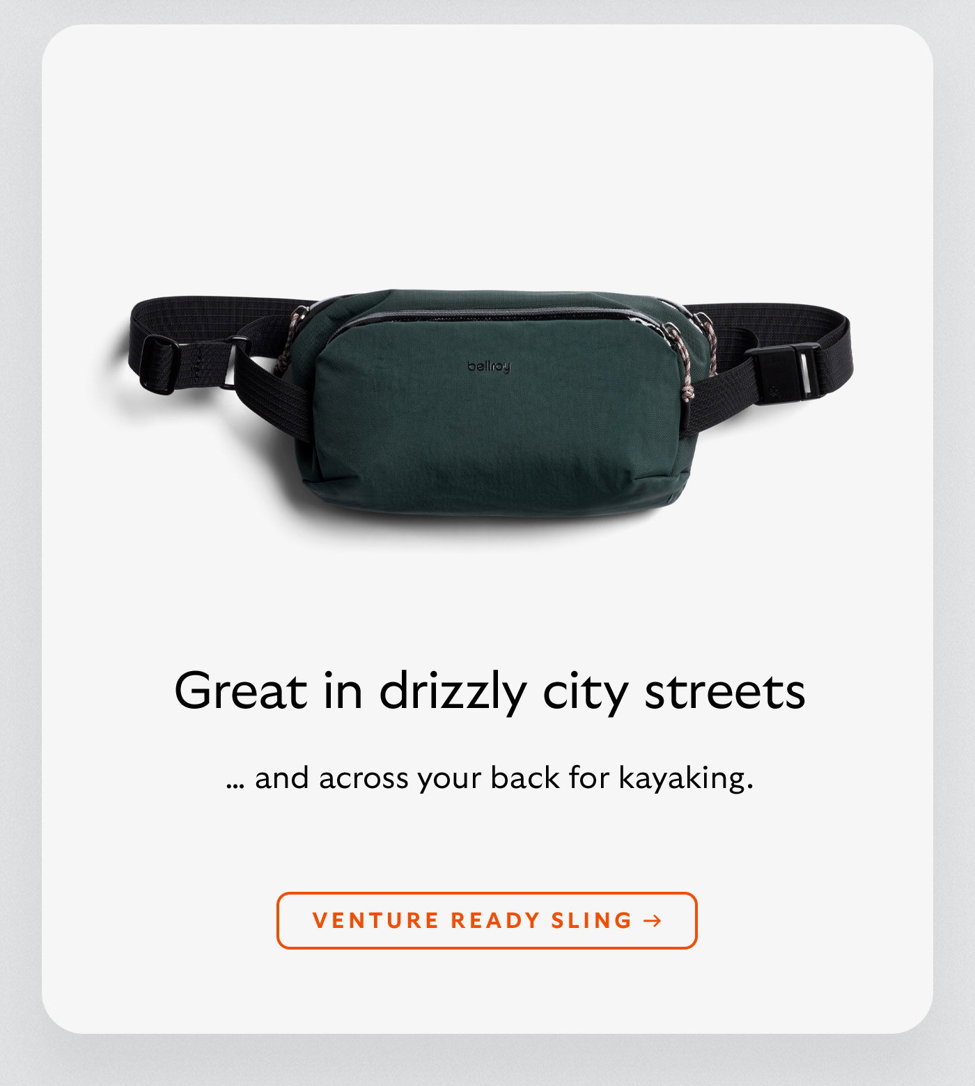[Header] Great in drizzly city streets [Subheader] … and across your back for kayaking. [CTA] Venture Ready Sling