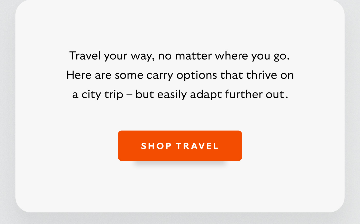 [Introduction] Travel your way, no matter where you go. Here are some bags that thrive on a city trip – and easily adapt further out. [CTA] Shop Travel