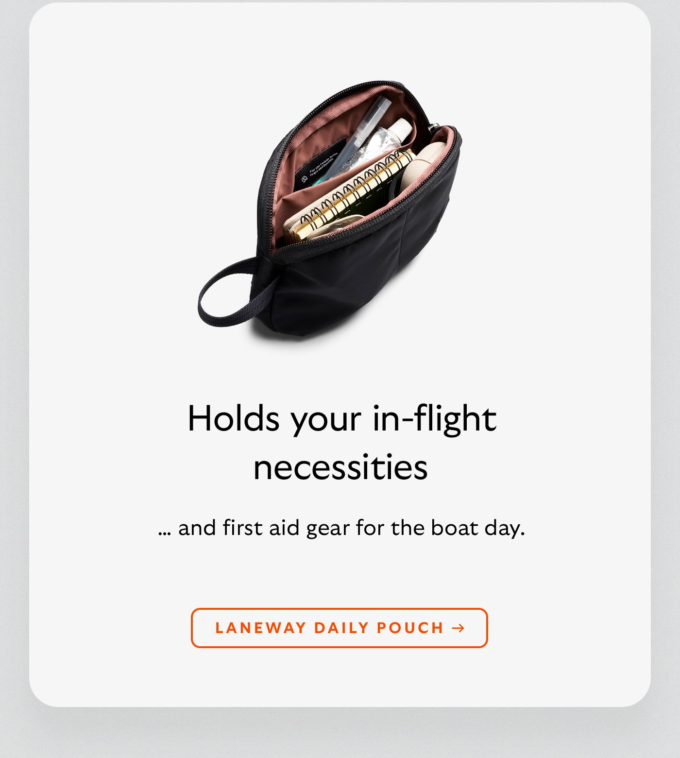[Header] Holds your in-flight necessities [Subheader] … and first aid gear for the boat day. [CTA] Laneway Daily Pouch