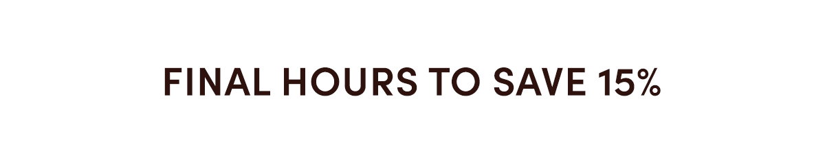 Final hours to save 15%