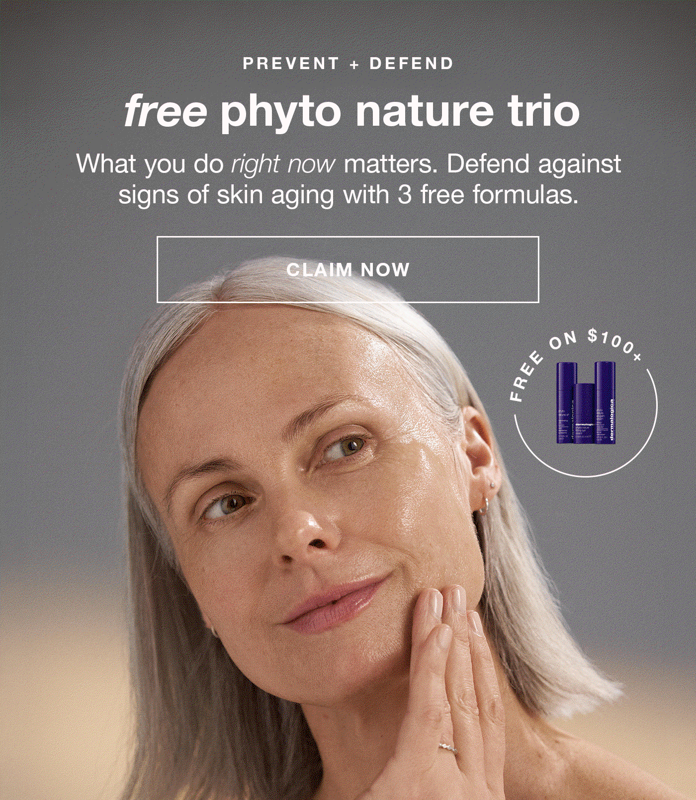 PREVENT + DEFEND​  free phyto nature trio​  what you do right now matters. defend against signs of skin aging with 3 free formulas.​  badge: FREE ON $100+​  CLAIM NOW