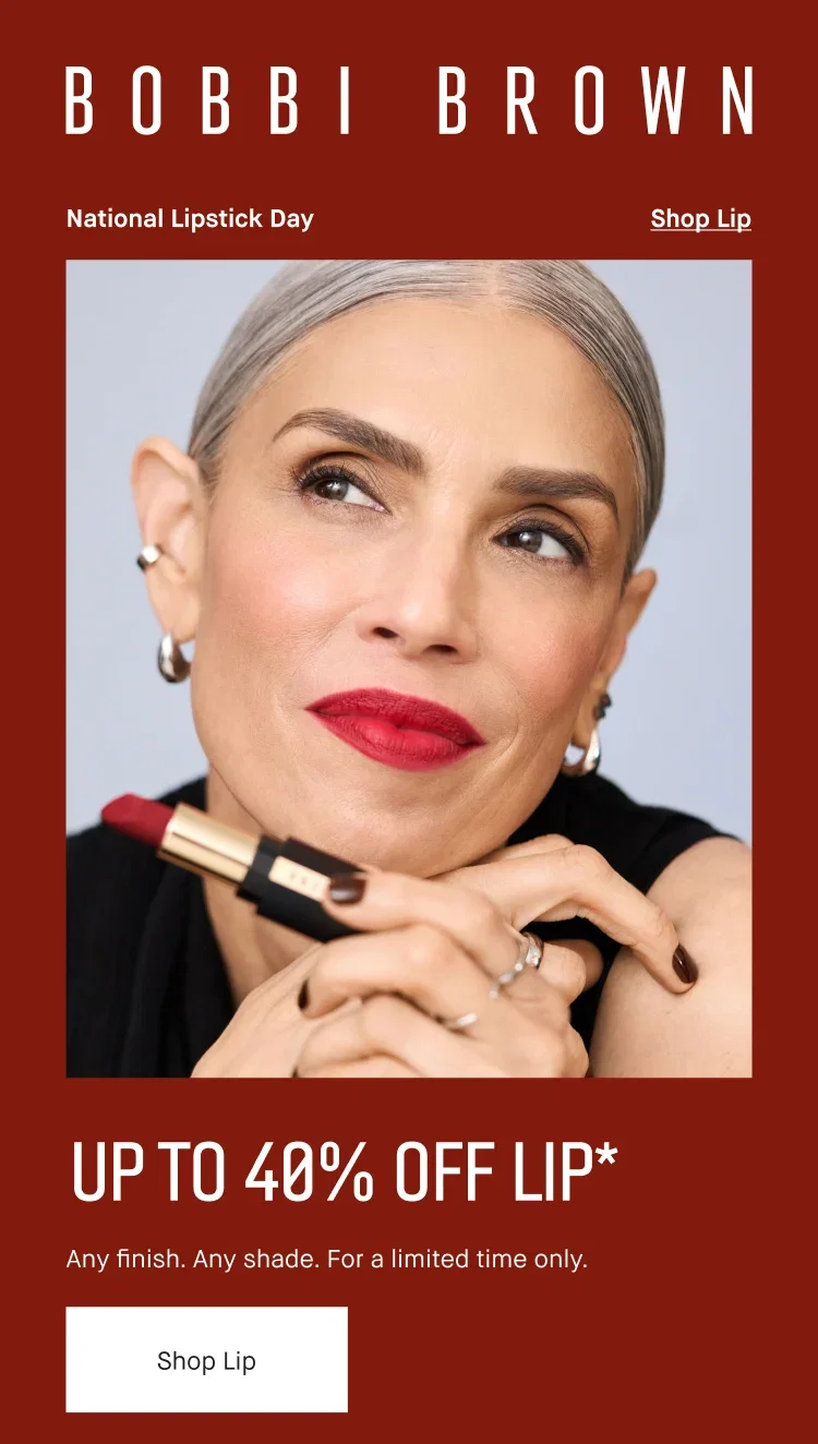 BOBBI BROWN | National Lipstick Day | Shop Lip | UP TO 40% OFF LIP* | Any finish. Any shade. For a limited time only. | Shop Lip