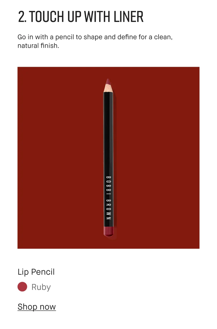 2. TOUCH UP WITH LINER | Go in with a pencil to shape and define for a clean, natural finish. | Lip Pencil | Ruby | Shop now