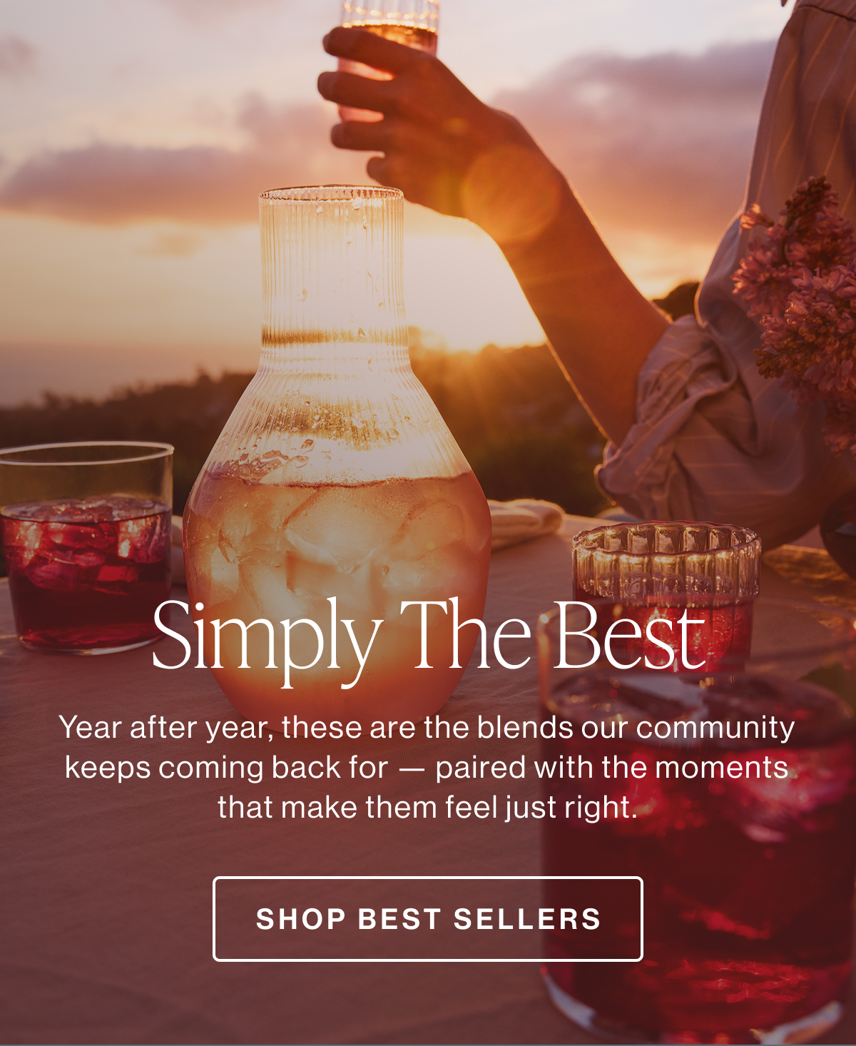 Simply the Best  Year after year, these are the blends our community keeps coming back for — paired with the moments that make them feel just right.