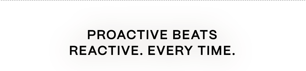 Proactive Beats Reactive