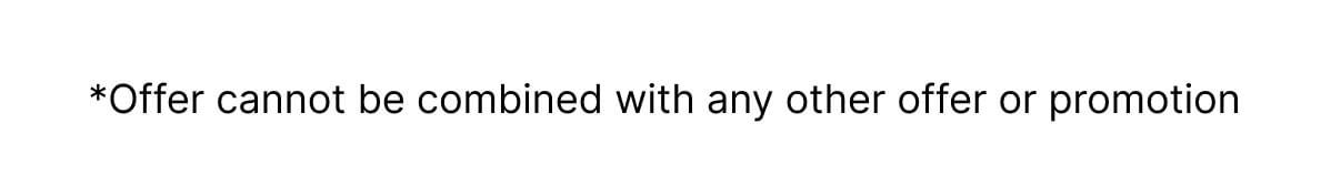 *Offer cannot be combined with any other offer or promotion