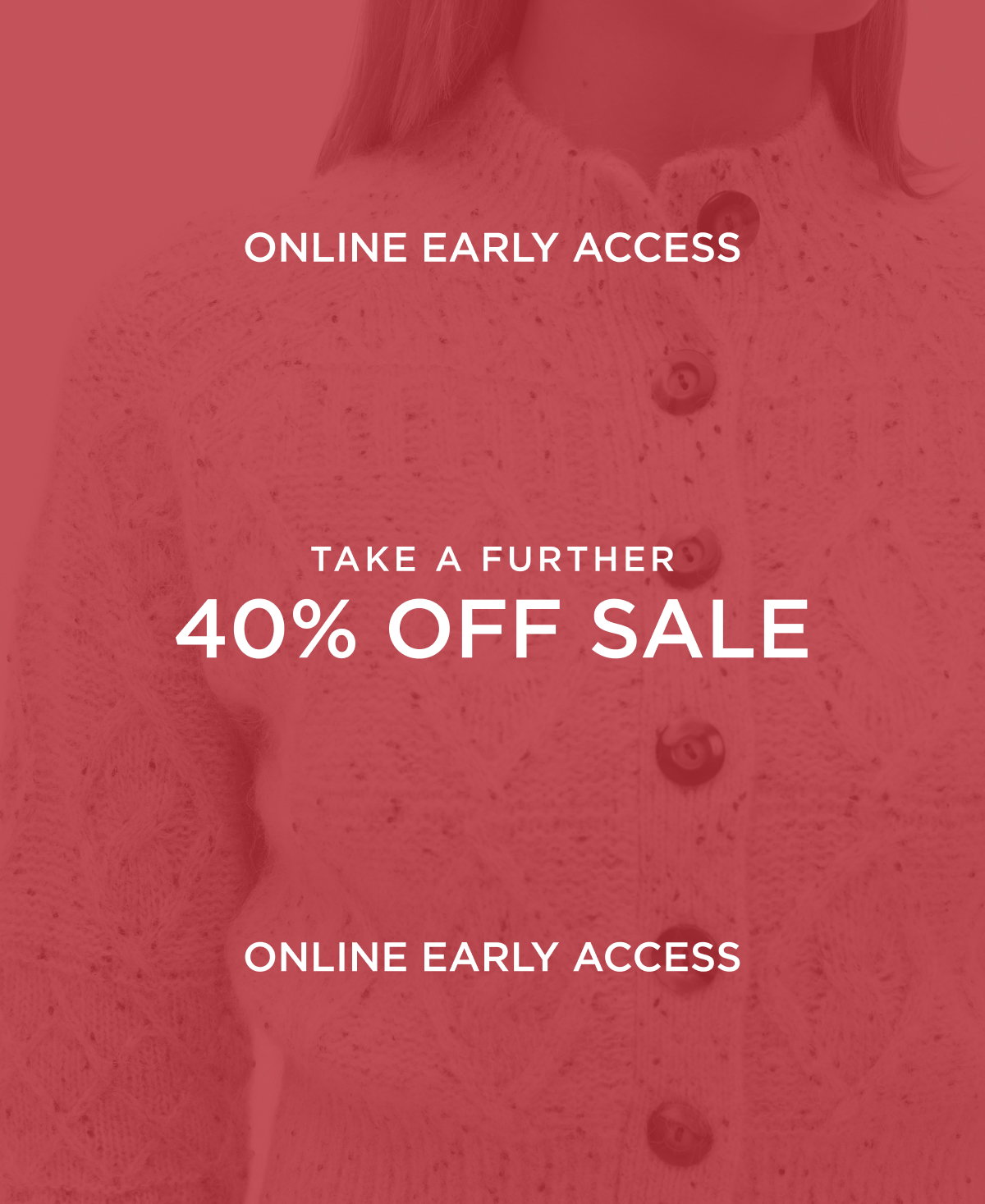 Take a further 40% off sale. Online & in stores tomrorow. Shop Now.