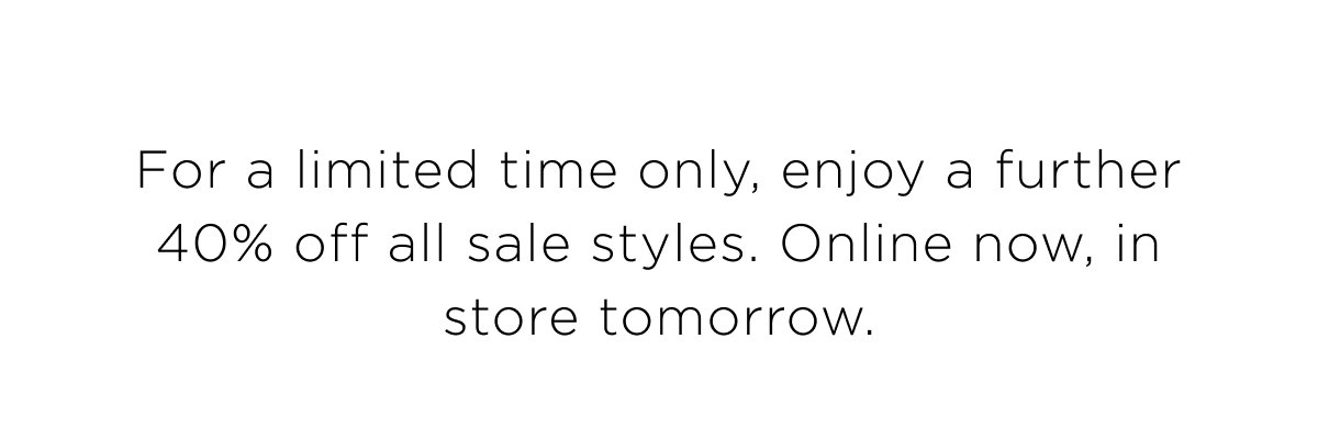 Take a further 40% off sale. Online & in stores tomrorow. Shop Now.