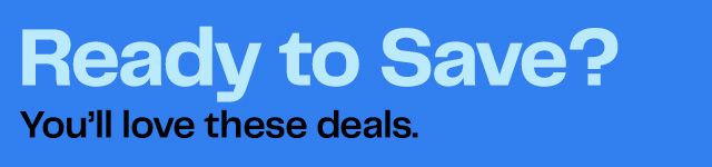 Ready to Save? You’ll love these deals.