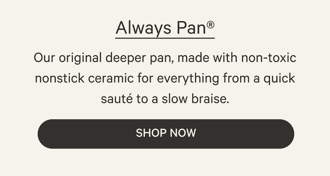 Our original deeper pan, made with non-toxic nonstick ceramic for everything from a quick sauté to a slow braise. | Shop Now