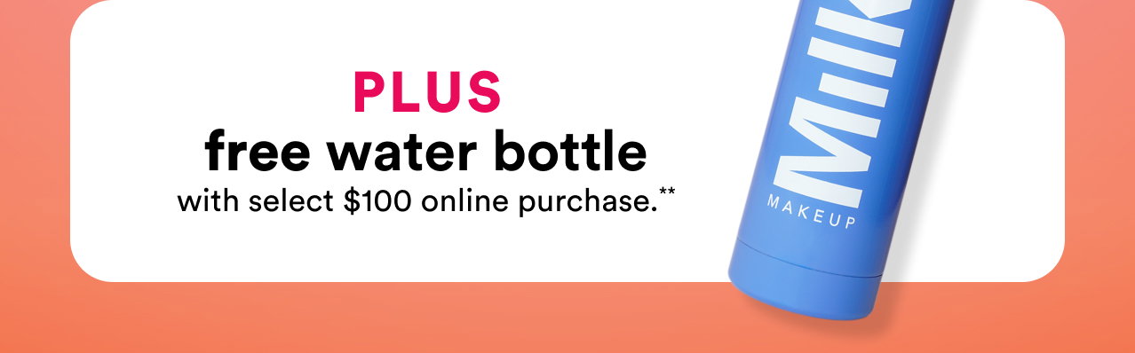 Plus | free water bottle with select $100 online purchase.**