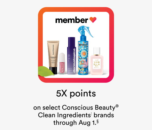 5x points on select Conscious Beauty® Clean Ingredients⋮ brands.§ |Stackable with other offers. | Offer ends Aug 1 at 11:59pm CT.