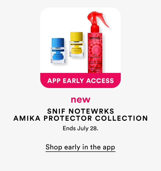 App Early Access |  Snif Notewrks | Amika Protector Collection | Ends July 28. | Shop early in the app