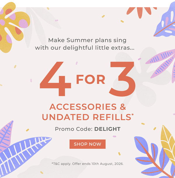 Make Summer plans sing with our delightful little extras... 4 for 3 on Accessories & Undated Refills* Promo code: DELIGHT. *T&C apply. Offer ends 10th August 2026. Shop now
