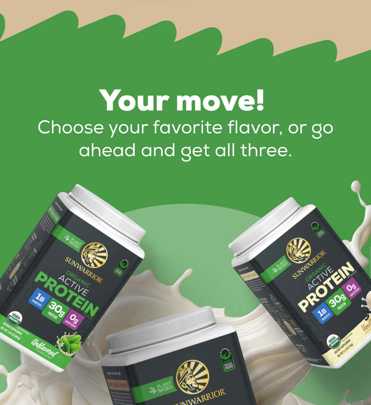 Your move! Choose your favorite flavor, or go ahead and get all three. 