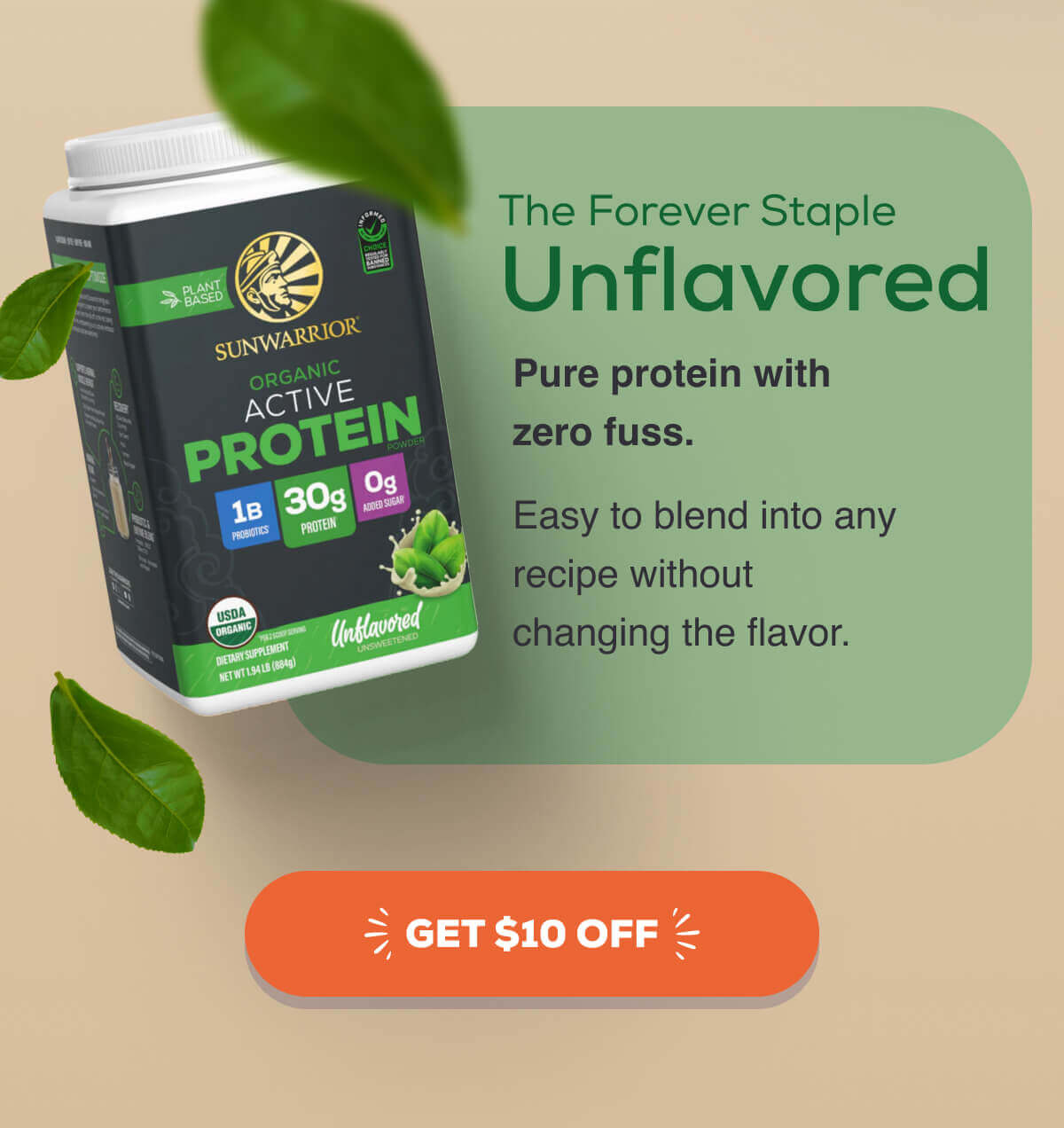 The Forever Staple Unflavored Pure protein with zero fuss. Easy to blend into any recipe without changing the flavor. GET $10 OFF 